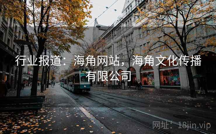 行业报道：海角网站，海角文化传播有限公司