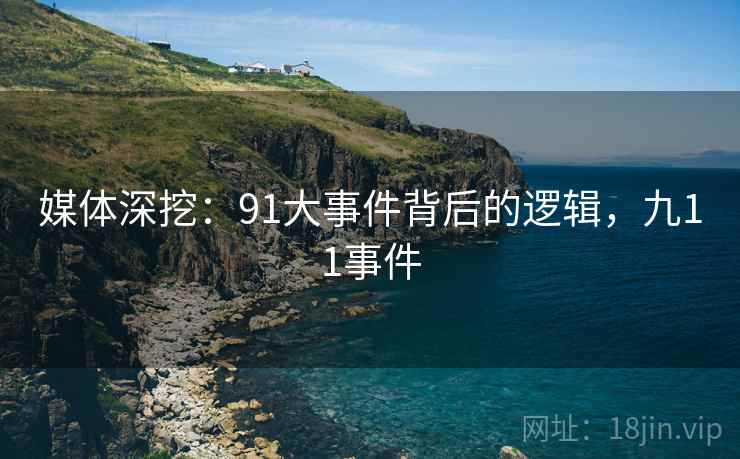 媒体深挖：91大事件背后的逻辑，九11事件
